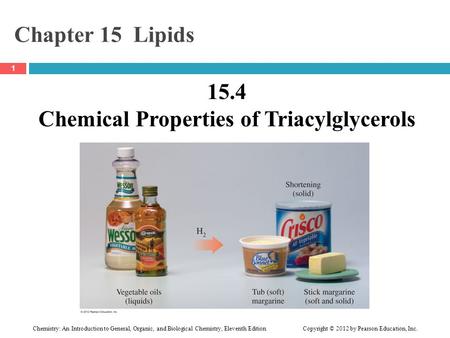 Chemistry: An Introduction to General, Organic, and Biological Chemistry, Eleventh Edition Copyright © 2012 by Pearson Education, Inc. Chapter 15 Lipids.