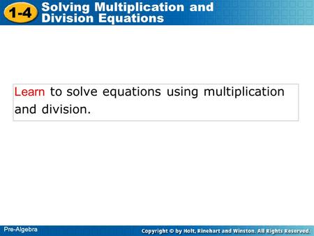 1-4 Solving Multiplication and Division Equations Pre-Algebra Learn to solve equations using multiplication and division.