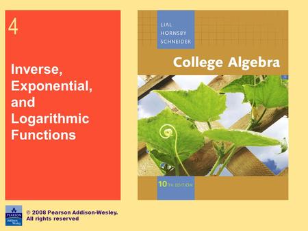 4 Inverse, Exponential, and Logarithmic Functions © 2008 Pearson Addison-Wesley. All rights reserved.