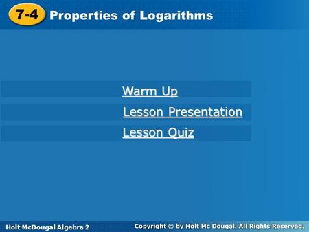 7-4 Properties of Logarithms Warm Up Lesson Presentation Lesson Quiz