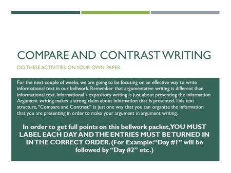 COMPARE AND CONTRAST WRITING DO THESE ACTIVITIES ON YOUR OWN PAPER For the next couple of weeks, we are going to be focusing on an effective way to write.