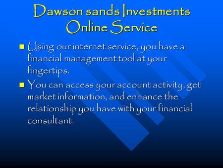 Dawson sands Investments Online Service Using our internet service, you have a financial management tool at your fingertips. Using our internet service,