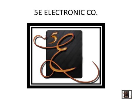 5E ELECTRONIC CO.. Outline 5E ELECTRONIC CO. In 2010 By Gökhan Toker (CEO) Mehmet İveynat (CFO), Ekim Kurtulmaz (CTO), Serkan Atrek (CTO), Kaan Denizer.