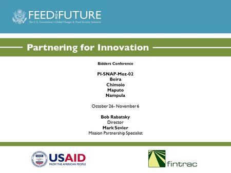 Bidders Conference PI-SNAP-Moz-02 Beira Chimoio Maputo Nampula October 26- November 6 Bob Rabatsky Director Mark Sevier Mission Partnership Specialist.