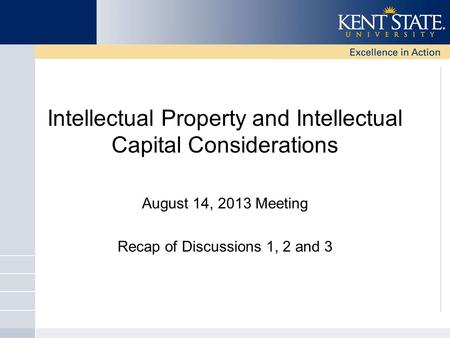 Intellectual Property and Intellectual Capital Considerations August 14, 2013 Meeting Recap of Discussions 1, 2 and 3.