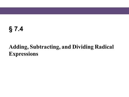 § 7.4 Adding, Subtracting, and Dividing Radical Expressions.