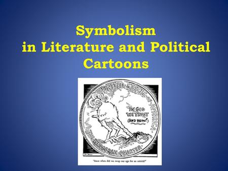 Symbolism in Literature and Political Cartoons. Symbolism allows people to communicate beyond the limits of language. A symbol is a person, place, or.