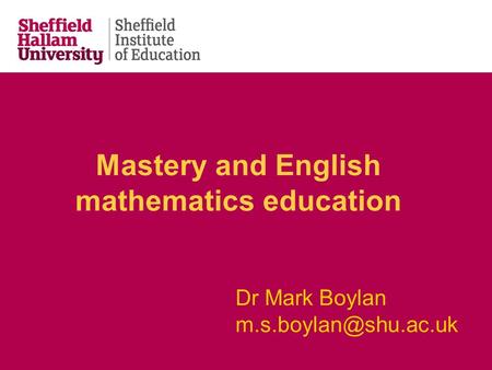 Mastery and English mathematics education Dr Mark Boylan