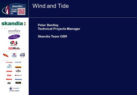 Gold Sponsor Bronze Sponsors Team Suppliers Silver Sponsors Wind and Tide Peter Bentley Technical Projects Manager Skandia Team GBR.