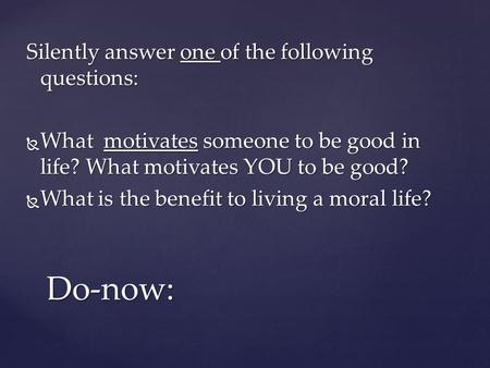 Silently answer one of the following questions:  What motivates someone to be good in life? What motivates YOU to be good?  What is the benefit to living.