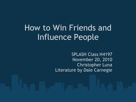 How to Win Friends and Influence People SPLASH Class H4197 November 20, 2010 Christopher Luna Literature by Dale Carnegie.