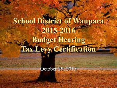 School District of Waupaca 2015-2016 Budget Hearing Tax Levy Certification October 29, 2015.