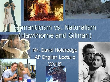 Romanticism vs. Naturalism (Hawthorne and Gilman) Mr. David Holdredge AP English Lecture WVHS.