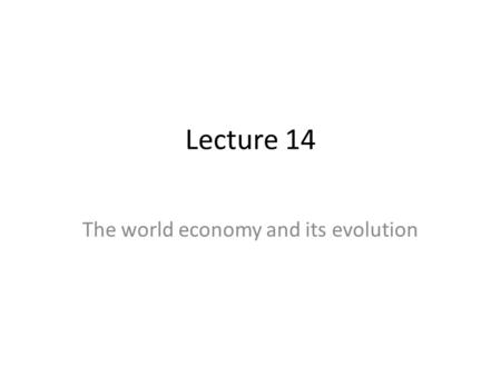 Lecture 14 The world economy and its evolution. The plan: 1. Formation, stages of formation and the basic lines of the world economy. 2. The international.