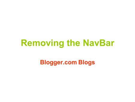 Removing the NavBar Blogger.com Blogs. The NavBar.