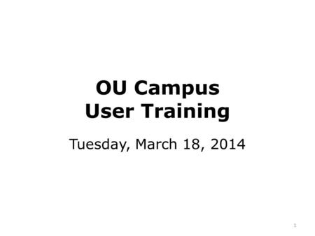 OU Campus User Training Tuesday, March 18, 2014 1.