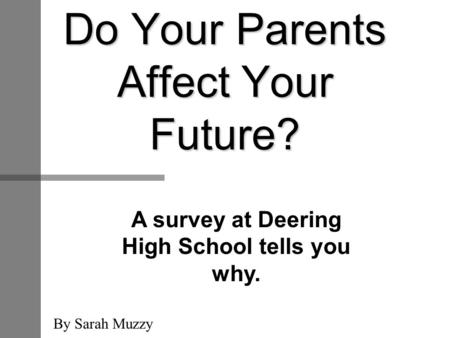 Do Your Parents Affect Your Future? A survey at Deering High School tells you why. By Sarah Muzzy.