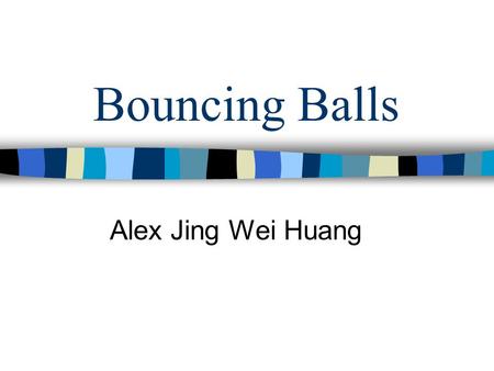 Bouncing Balls Alex Jing Wei Huang. Goals of this Project Analyze the ball collision rates under different conditions (parameters). – Different container.