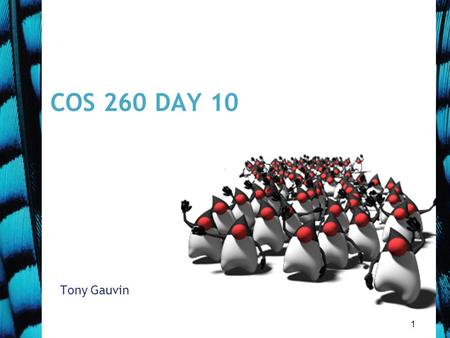 1 COS 260 DAY 10 Tony Gauvin. 2 Agenda Questions? 4 th Mini quiz Today –Chapter 4 Assignment 2 Due Capstone Discussion Proposals Due Oct 15 No class on.