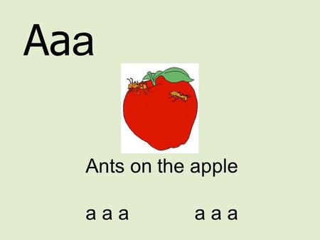 Aaa Ants on the apple a a a a a a.