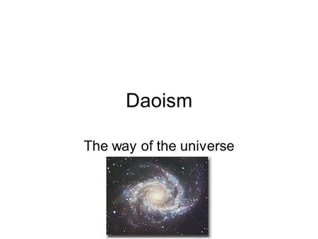 Daoism The way of the universe. Daoism Philosophy of Daoism has died out mostly, but has influenced Buddhism (Meditation school) and influences Japanese.