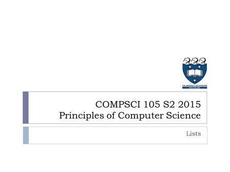 Lists COMPSCI 105 S2 2015 Principles of Computer Science.