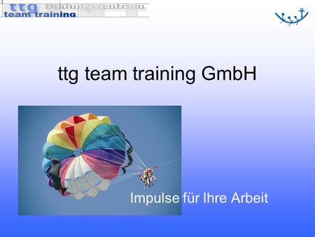 Ttg team training GmbH Impulse für Ihre Arbeit. ttg team training GmbH founded 1997 11 company employees around 50 contract employees headquarter in Tübingen.