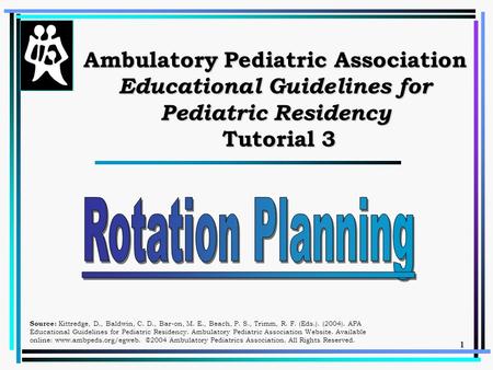 1 Ambulatory Pediatric Association Educational Guidelines for Pediatric Residency Tutorial 3 Source: Kittredge, D., Baldwin, C. D., Bar-on, M. E., Beach,