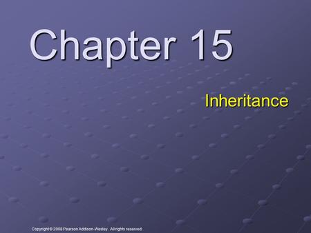 Copyright © 2008 Pearson Addison-Wesley. All rights reserved. Chapter 15 Inheritance.