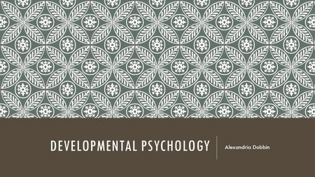 DEVELOPMENTAL PSYCHOLOGY Alexandria Dobbin. INFANT Piagetian intellectual level: Sensorimotor Erikson psychosocial stage: Trust vs Mistrust Learned to: