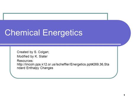 Chemical Energetics Created by S. Colgan; Modified by K. Slater