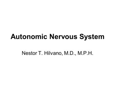 Autonomic Nervous System Nestor T. Hilvano, M.D., M.P.H.