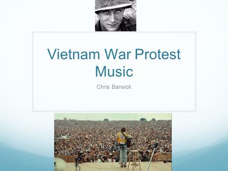 Vietnam War Protest Music Chris Barwick. Context The 1960s and 1970s were a time of war, social unrest, and protest.