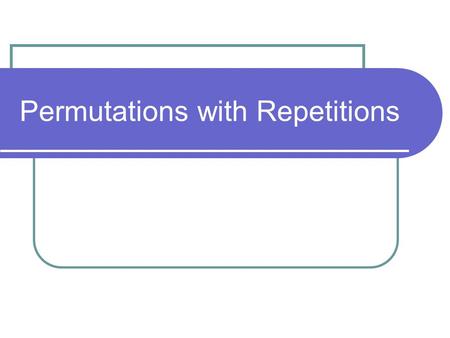 Permutations with Repetitions. Permutation Formula The number of permutations of “n” objects, “r” of which are alike, “s” of which are alike, ‘t” of which.