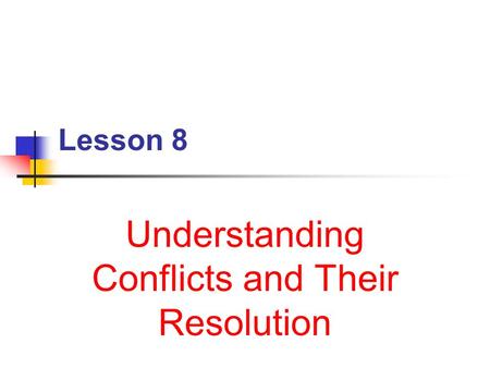 Lesson 8 Understanding Conflicts and Their Resolution.