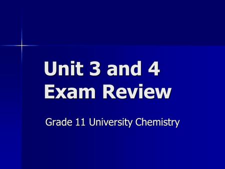 Unit 3 and 4 Exam Review Grade 11 University Chemistry.