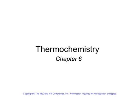 Thermochemistry Chapter 6 Copyright © The McGraw-Hill Companies, Inc. Permission required for reproduction or display.