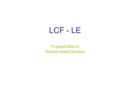 LCF - LE Proposed Beta UI Student-related Screens.