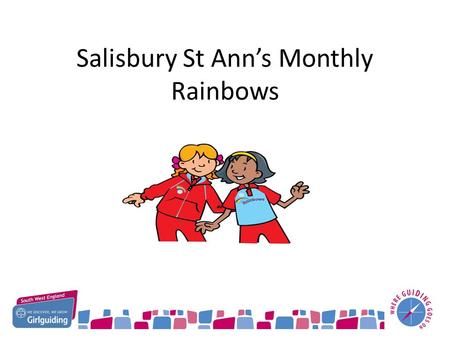 Salisbury St Ann’s Monthly Rainbows. How did it Happen? 2014 Going Guiding Conference focus was to increase the number of Rainbows being offered Guiding.