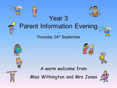 Year 3 Parent Information Evening - Thursday 24 th September A warm welcome from Miss Withington and Mrs Jones.