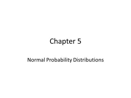 Chapter 5 Normal Probability Distributions. Chapter 5 Normal Probability Distributions Section 5-1 – Introduction to Normal Distributions and the Standard.