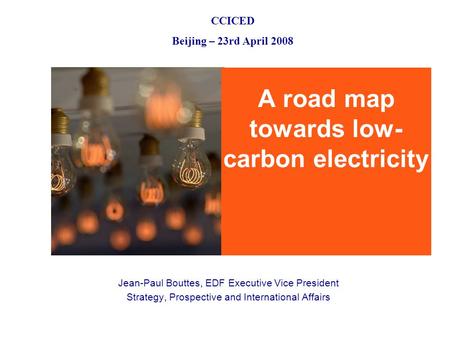 A road map towards low- carbon electricity Jean-Paul Bouttes, EDF Executive Vice President Strategy, Prospective and International Affairs CCICED Beijing.