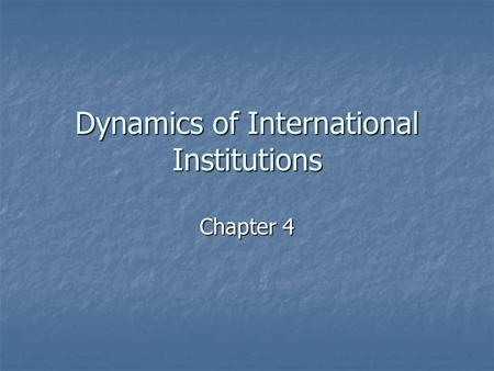 Dynamics of International Institutions Chapter 4.