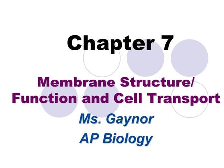 Chapter 7 Membrane Structure/ Function and Cell Transport Ms. Gaynor AP Biology.