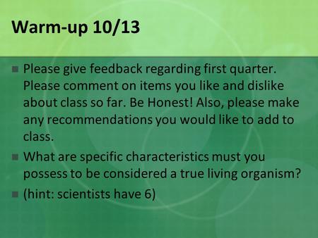 Warm-up 10/13 Please give feedback regarding first quarter. Please comment on items you like and dislike about class so far. Be Honest! Also, please make.