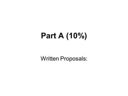 Part A (10%) Written Proposals:. You are required to submit one proposal for your design project which should include the items below: Group Name Names.