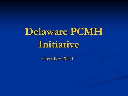 Delaware PCMH Initiative October 2010. Rationale for PCMH Better health quality and outcomes Better health quality and outcomes Lower health care costs.