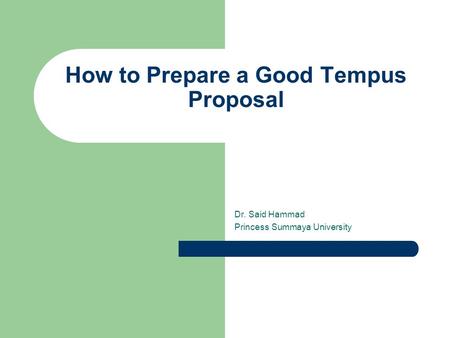 How to Prepare a Good Tempus Proposal Dr. Said Hammad Princess Summaya University.