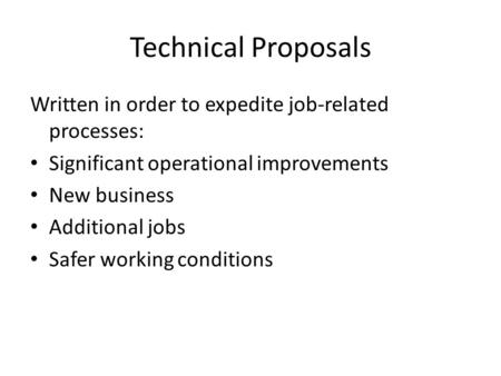 Technical Proposals Written in order to expedite job-related processes: Significant operational improvements New business Additional jobs Safer working.