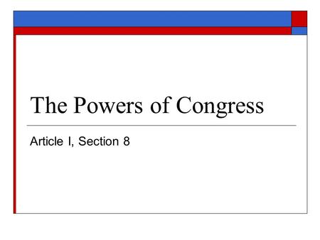 The Powers of Congress Article I, Section 8. The Powers of Congress  Expressed  Implied  Inherent.